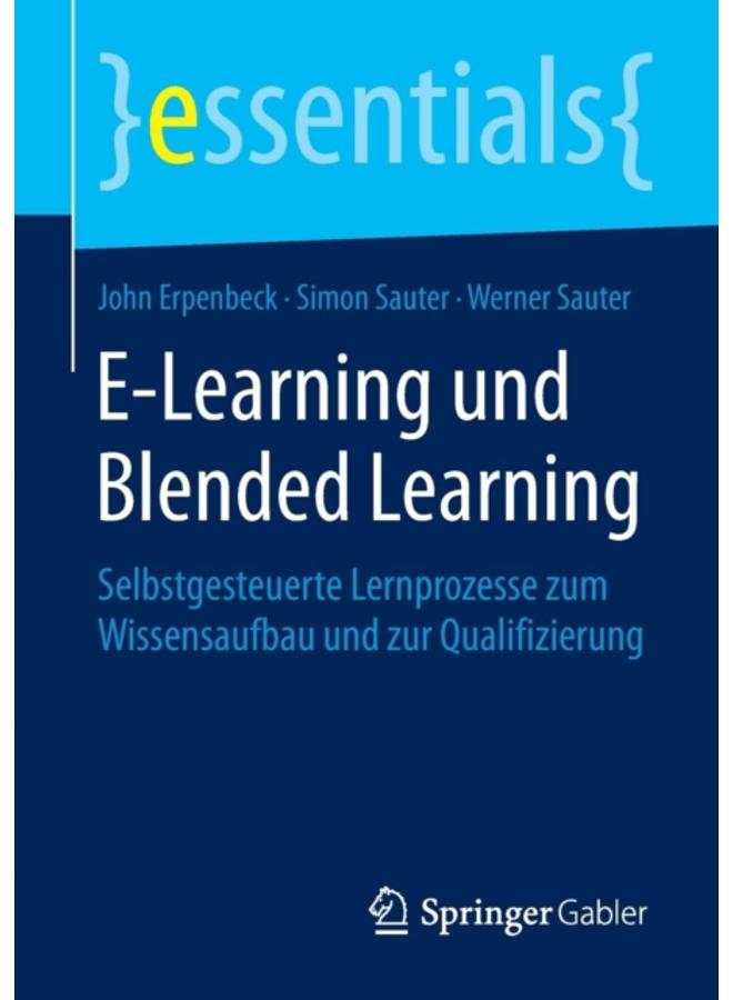 E-Learning und Blended Learning : Selbstgesteuerte Lernprozesse zum Wissensaufbau und zur Qualifizierung