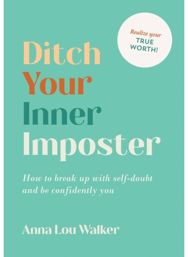 Ditch Your Inner Imposter : How to Break Up with Self-Doubt and Be Confidently You 