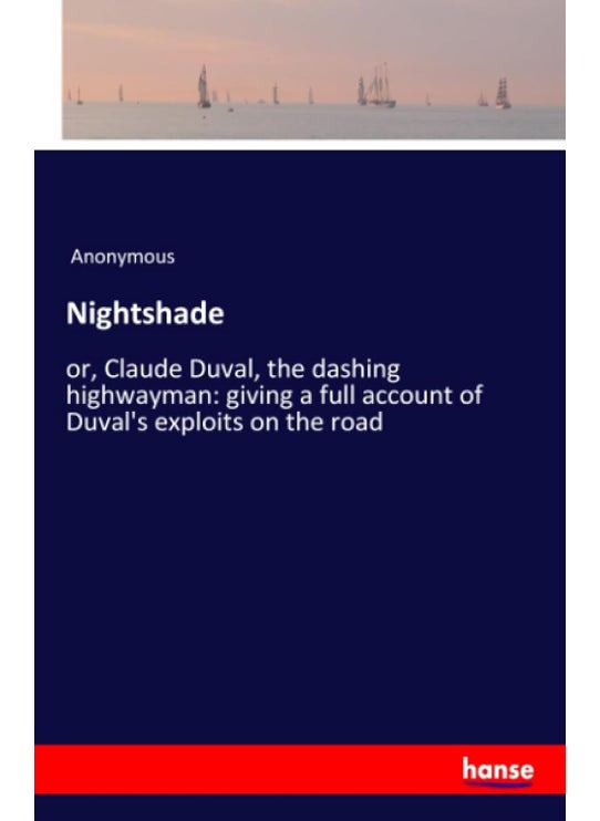 Nightshade: or, Claude Duval, the dashing highwayman: giving a full account of Duval's exploits on the road