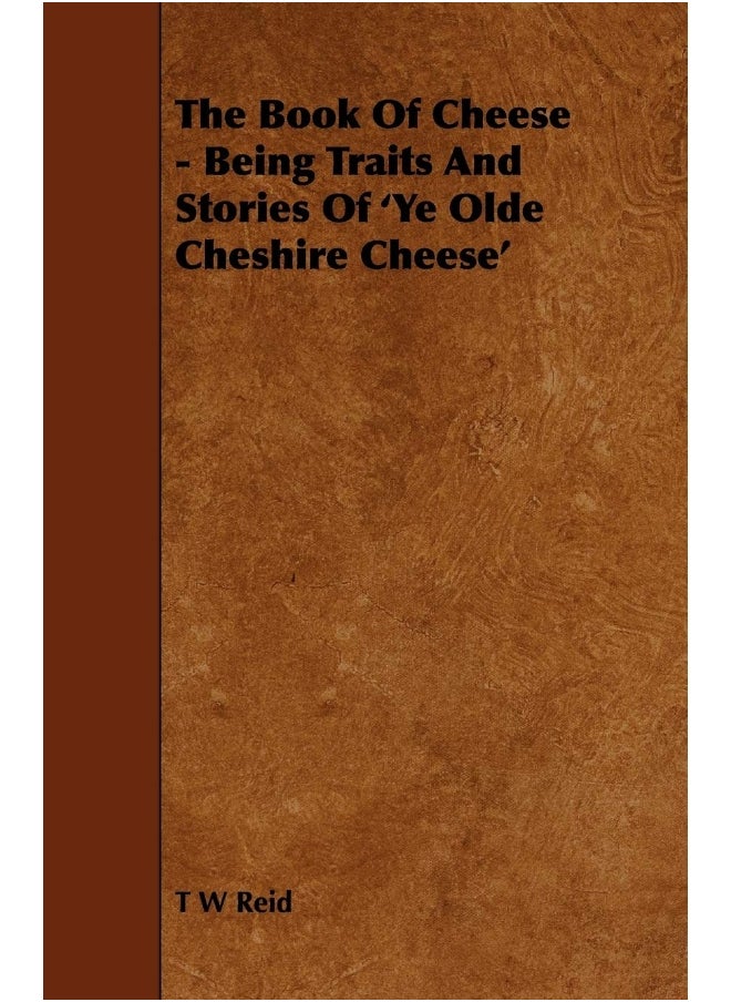 The Book of Cheese - Being Traits and Stories of 'ye Olde Cheshire Cheese' 