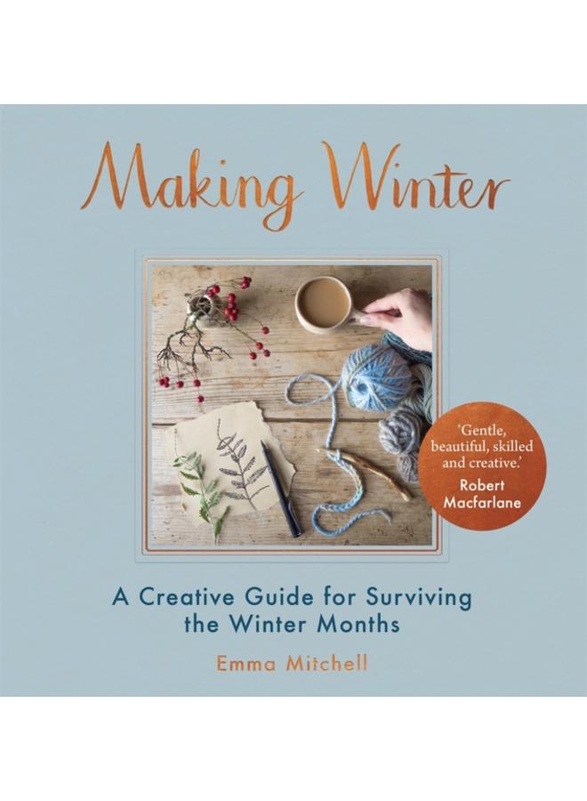 Making Winter : A Creative Guide for Surviving the Winter Months 