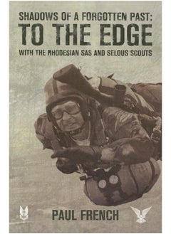 Shadows of a Forgotten Past: To the Edge with the Rhodesian SAS and Selous Scouts