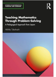 Teaching Mathematics Through Problem-Solving: A Pedagogical Approach from Japan 