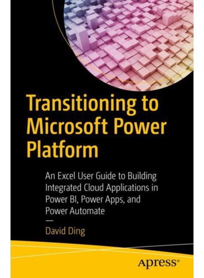 Transitioning to Microsoft Power Platform An Excel User Guide to Building Integrated Cloud Applications in Power BI Power Apps and Power Automate - Paperback