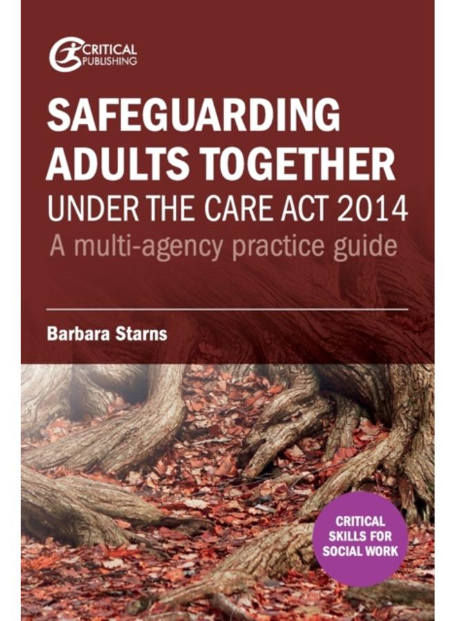 Safeguarding Adults Together under the Care Act 2014 : A multi-agency practice guide
