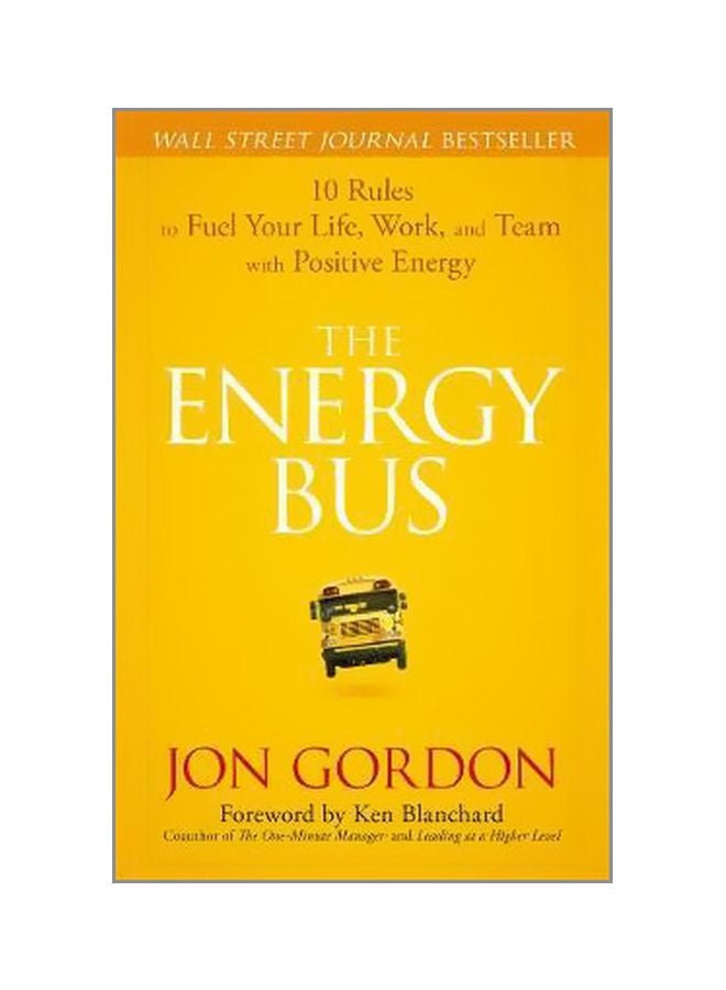 The Energy Bus : 10 Rules To Fuel Your Life, Work, And Team With Positive Energy
