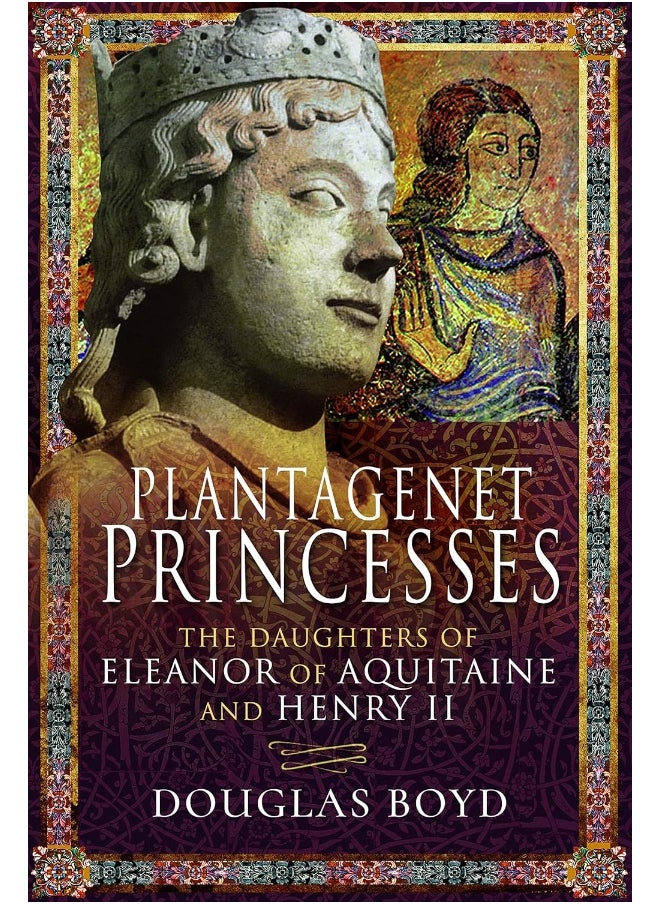 Plantagenet Princesses: The Daughters of Eleanor of Aquitaine and Henry II 