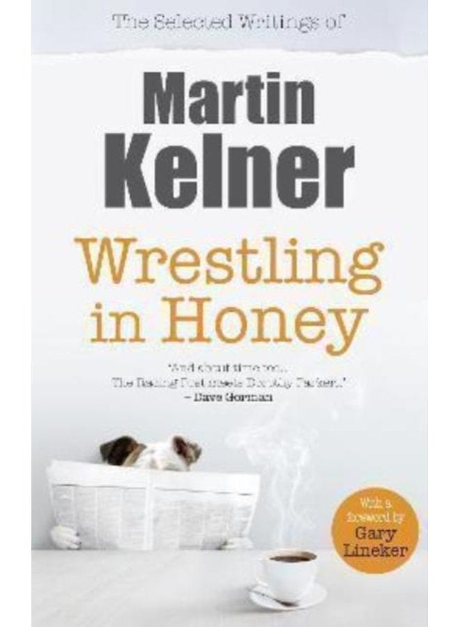 Wrestling in Honey The Selected Writings of Martin Kelner - Paperback