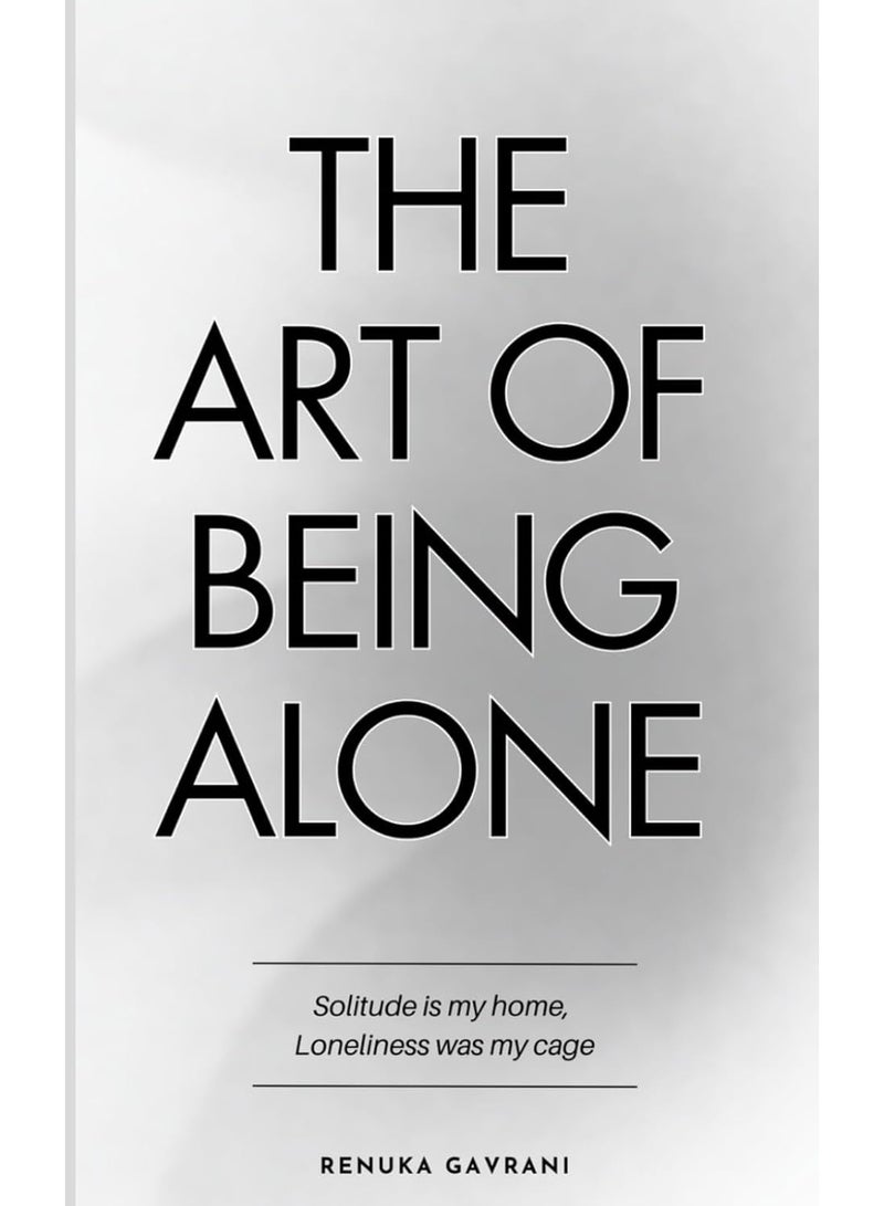 The Art of Being ALONE: Solitude Is My HOME, Loneliness Was My Cage