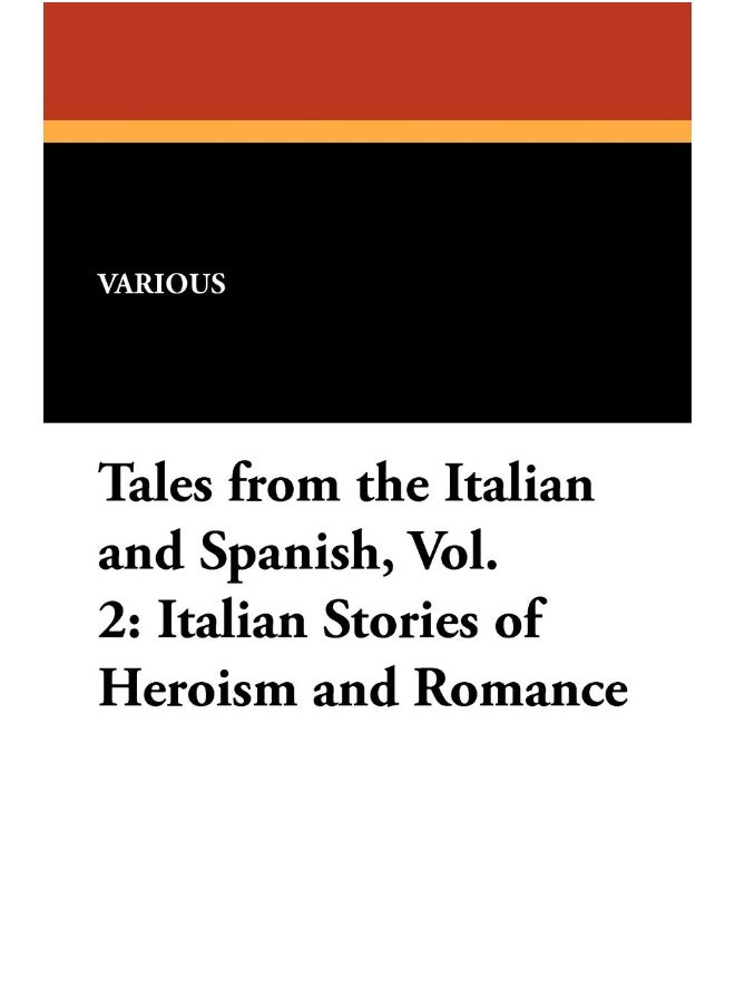 Italian Stories of Heroism and Romance: Tales from the Italian and Spanish, Vol. 2  - Image 1