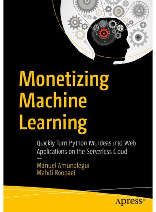 Apress Monetizing Machine Learning: Quickly Turn Python ML Ideas into Web Applications on the Serverless Cloud - pzsku/Z494622D011F32E7DC1F4Z/45/1747921859/a03ba14b-49d7-4d17-95b0-d8fb034f8157