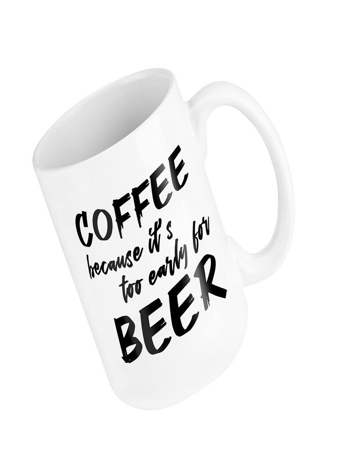 NoCry Cool 15oz Novelty Coffee Mug “Too Early for Beer”; Ceramic; Funny, Unique; a Gift for Your Father, Boss, or Best Friend - Image 1