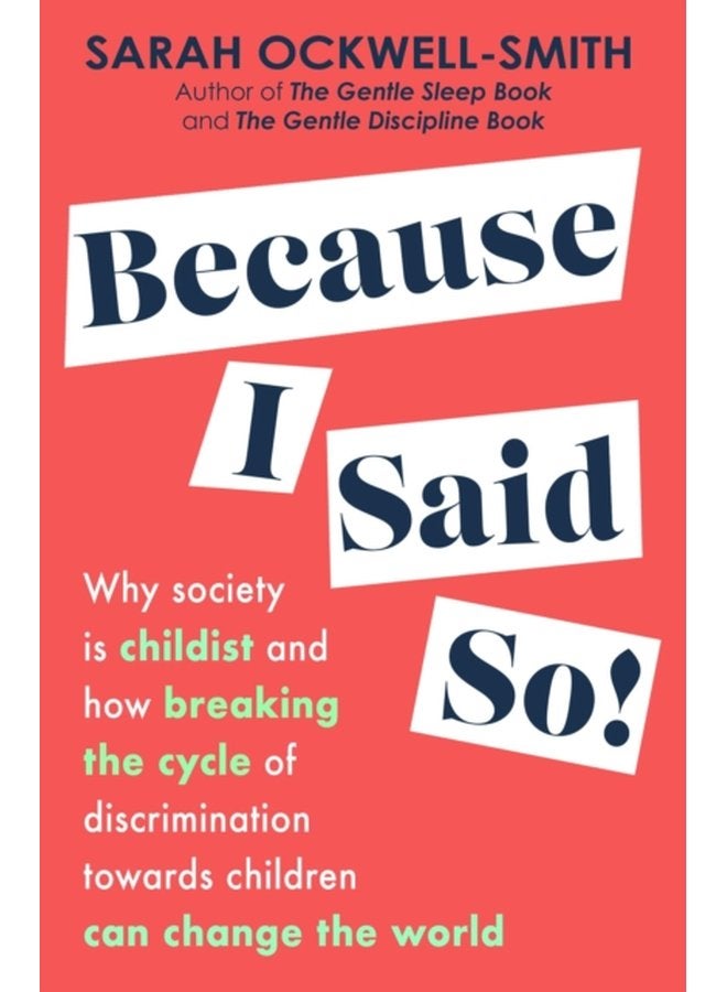 Because I Said So Why society is childist and how breaking the cycle of discrimination towards children can change the world - Paperback