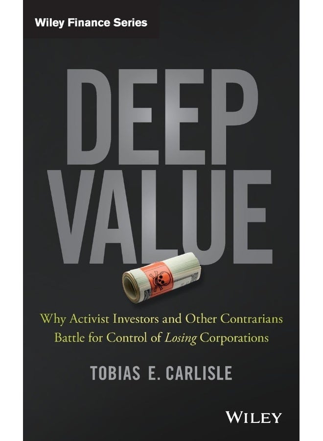 Deep Value: Why Activist Investors and Other Contrarians Battle for Control of Losing Corporations 
