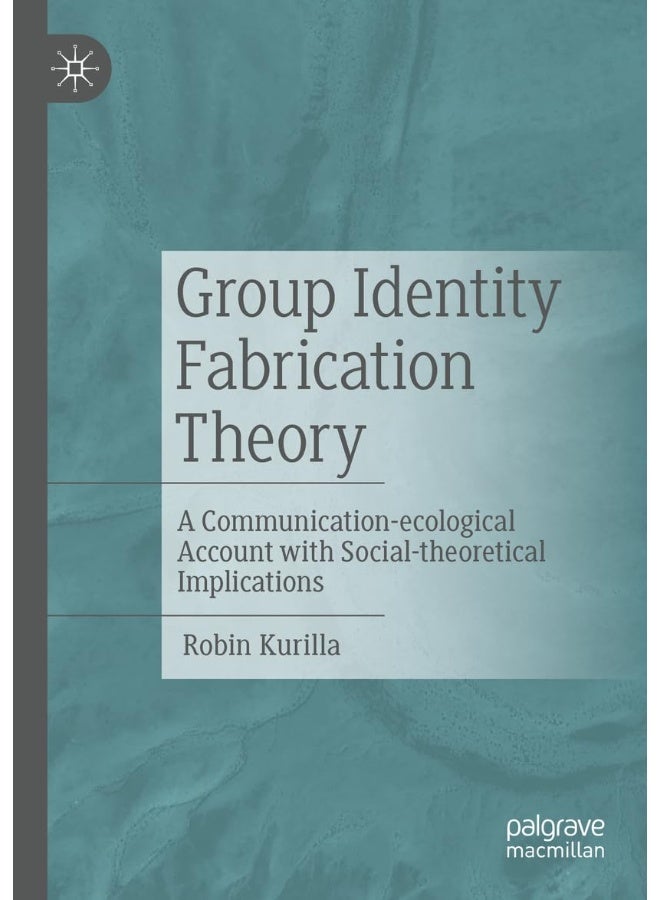 Group Identity Fabrication Theory: A Communication-ecological Account with Social-theoretical Implications 