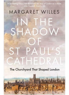 In the Shadow of St. Paul's Cathedral: The Churchyard that Shaped London 