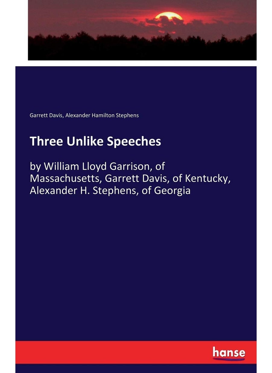 Three Unlike Speeches: by William Lloyd Garrison, of Massachusetts, Garrett Davis, of Kentucky, Alexander H. Stephens, of Georgia  - Image 1