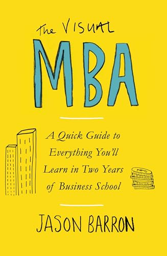 The Visual Mba A Quick Guide To Everything Youll Learn In Two Years Of Business School 