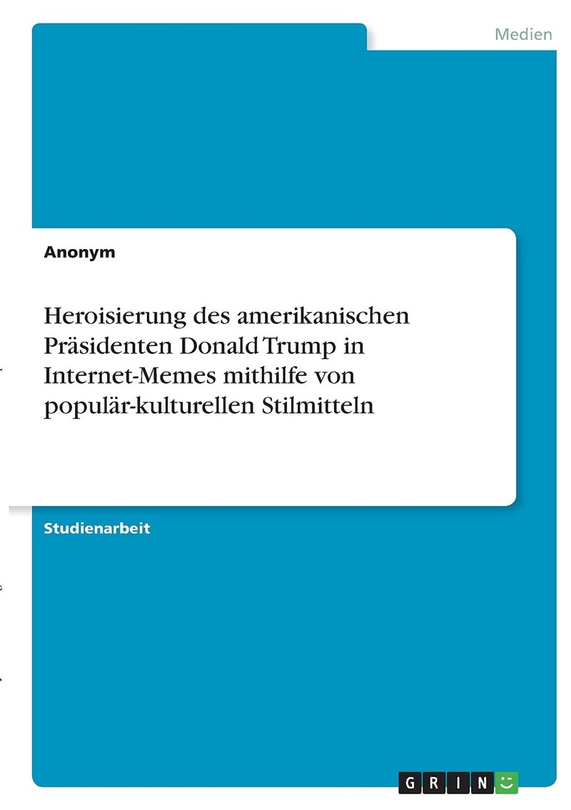 Heroisierung des amerikanischen Präsidenten Donald Trump in Internet-Memes mithilfe von populär-kulturellen Stilmitteln 