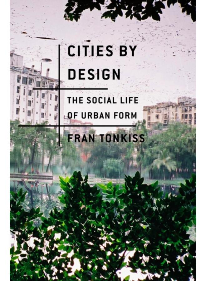Cities by Design : The Social Life of Urban Form 