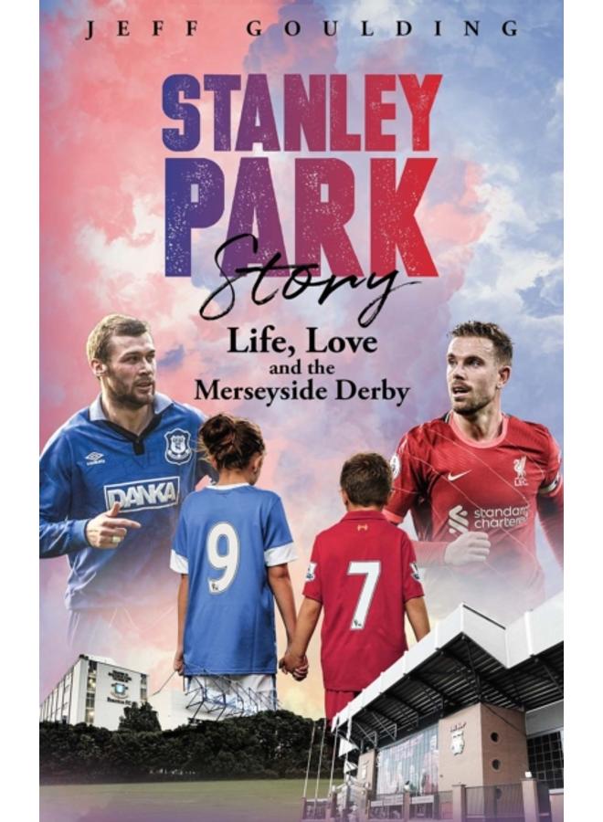 Stanley Park Story : Life, Love and the Merseyside Derby 