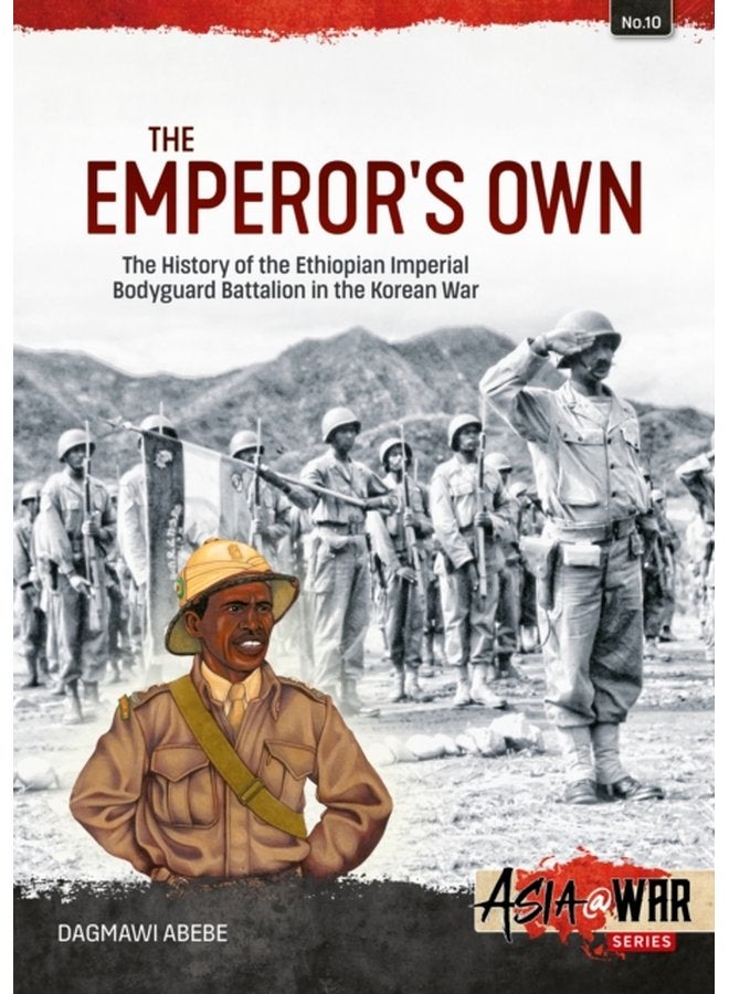 Emperor S Own Ethiopian Forces in the Korean War the History of the Ethiopian Imperial Bodyguard Battalion in the Korean War 1950 53 - Paperback