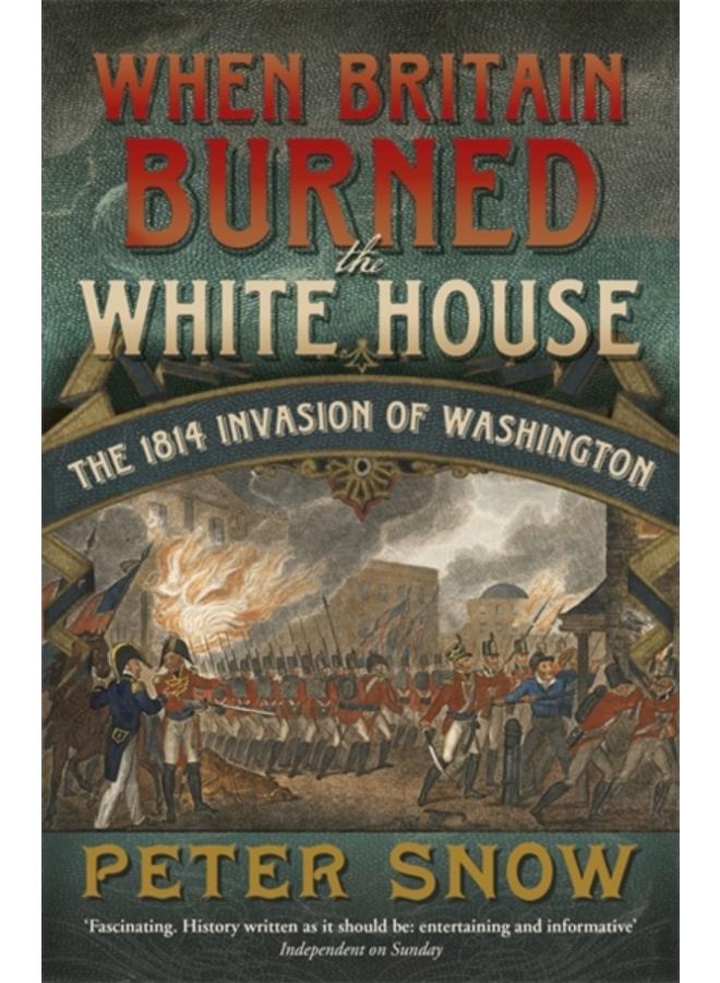When Britain Burned the White House : The 1814 Invasion of Washington 