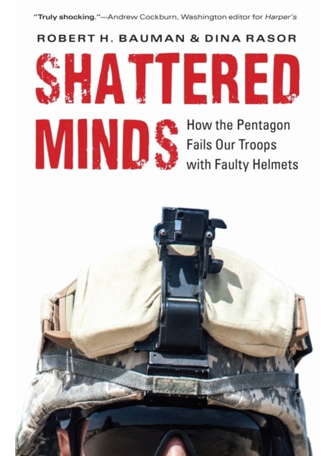 Shattered Minds How the Pentagon Fails Our Troops with Faulty Helmets - Hardback