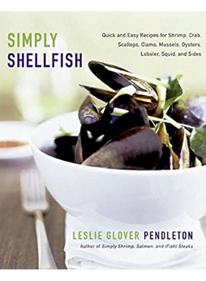Simply Shellfish Quick And Easy Recipes For Shrimp Crab Scallops Clams Mussels Oysters
