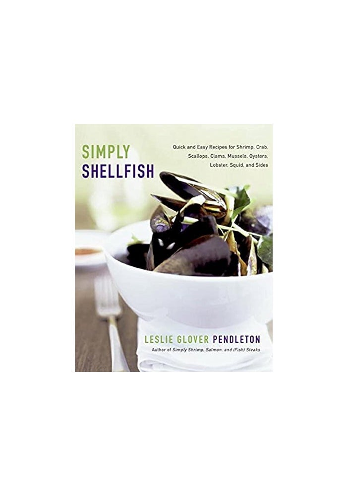 Simply Shellfish Quick And Easy Recipes For Shrimp Crab Scallops Clams Mussels Oysters