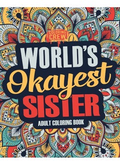 Worlds Okayest Sister: A Snarky, Irreverent & Funny Sister Coloring Book 