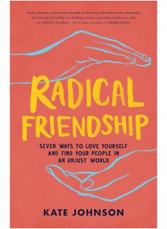 Radical Friendship: Seven Ways to Love Yourself and Find Your People in an Unjust World 