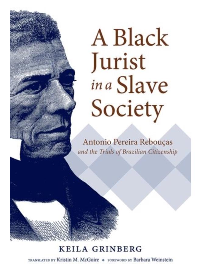 A Black Jurist in a Slave Society : Antonio Pereira Reboucas and the Trials of Brazilian Citizenship 