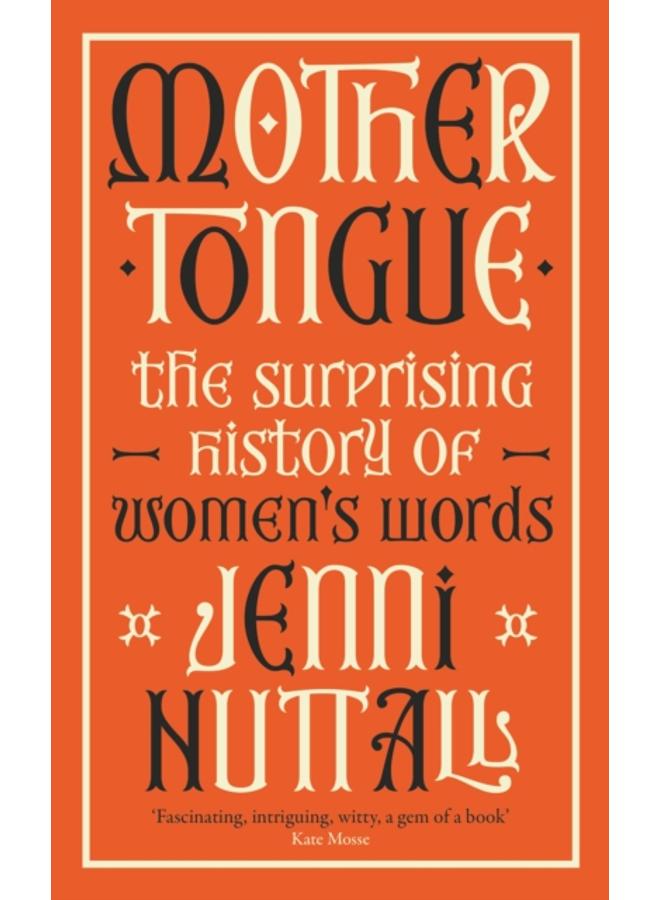 Mother Tongue : The surprising history of women's words -'A gem of a book' (Kate Mosse) 