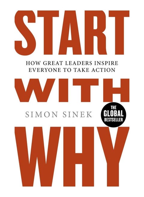 Start With Why : The Inspiring Million-Copy Bestseller That Will Help You Find Your Purpose