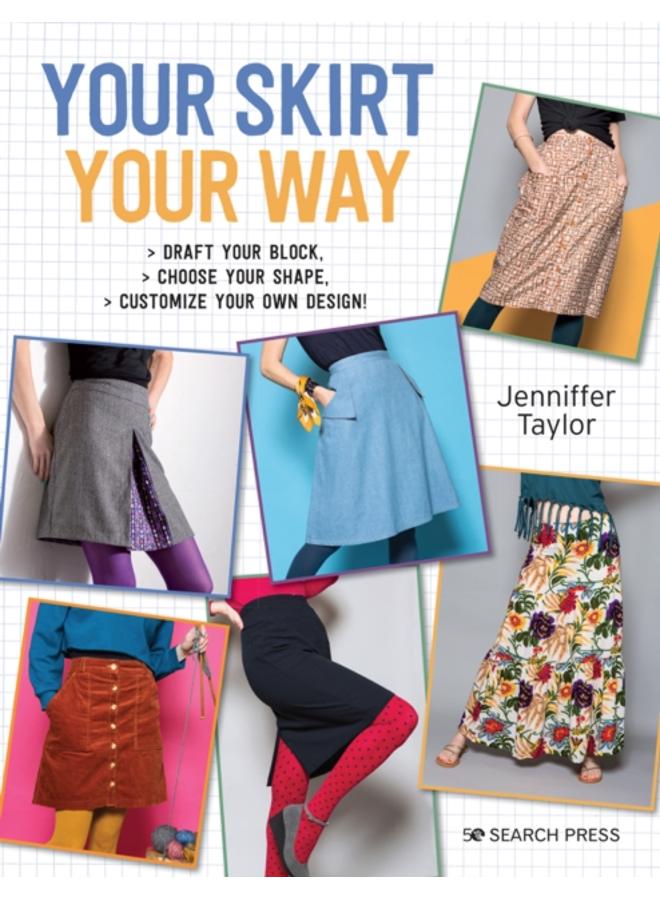 Your Skirt, Your Way : Draft Your Block, Choose Your Shape, Customize Your Own Design! 