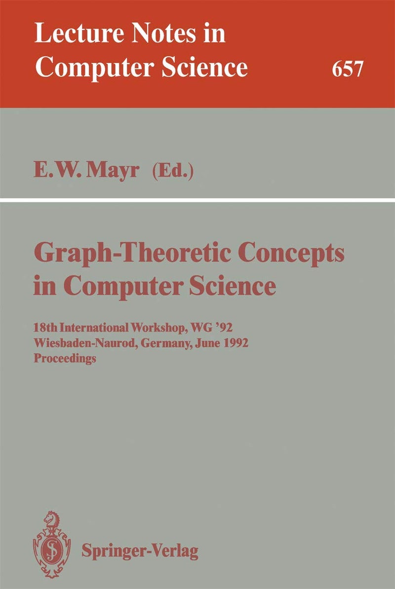 Graph-Theoretic Concepts in Computer Science: 18th International Workshop, Wg '92, Wiesbaden-Naurod, Germany, June 18-20, 1992. Proceedings