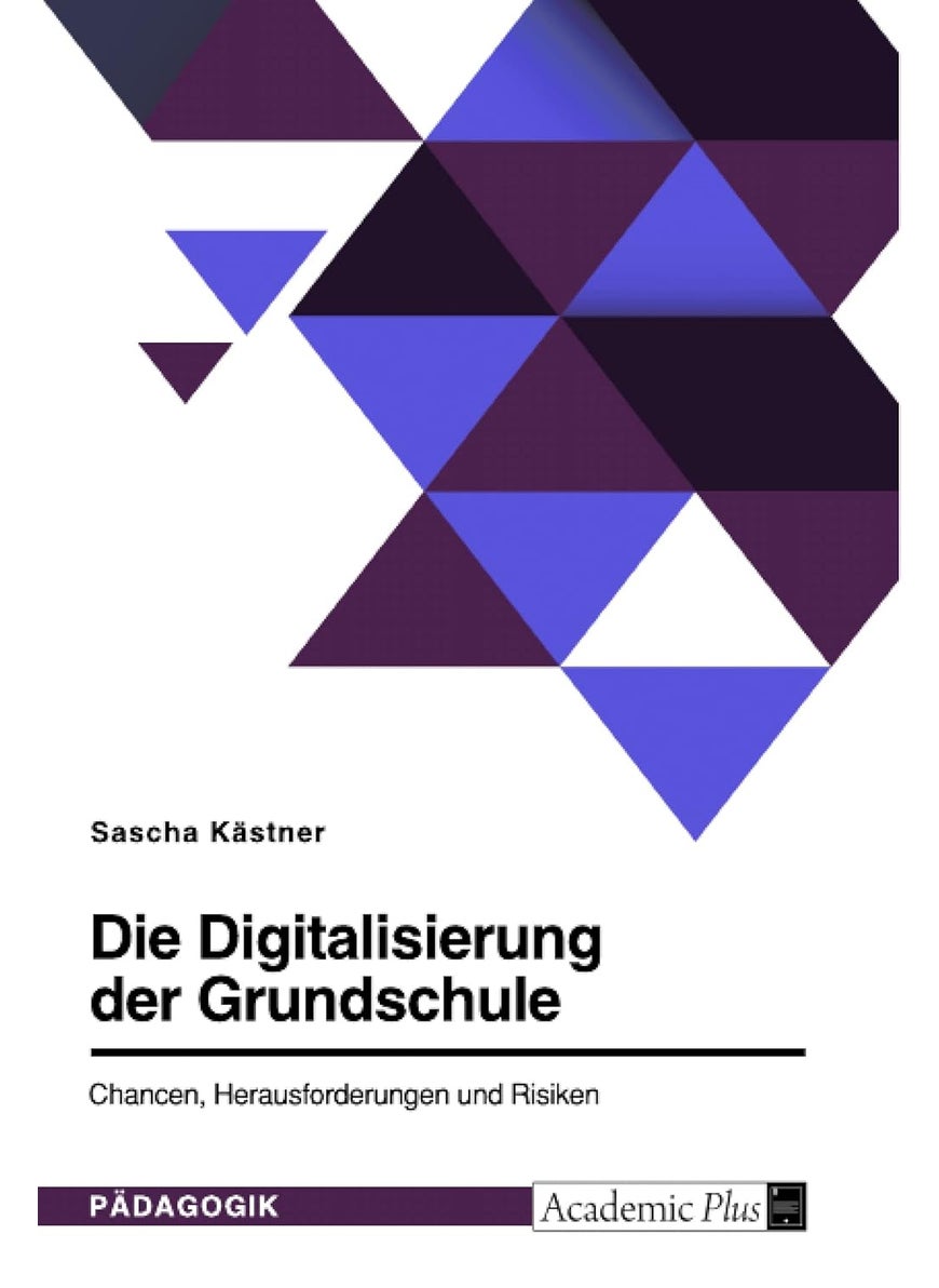 Die Digitalisierung der Grundschule. Chancen, Herausforderungen und Risiken 