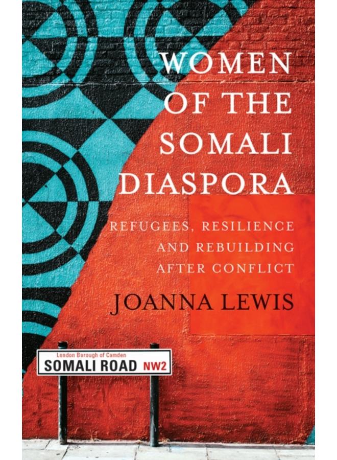 Women of the Somali Diaspora : Refugees, Resilience and Rebuilding After Conflict