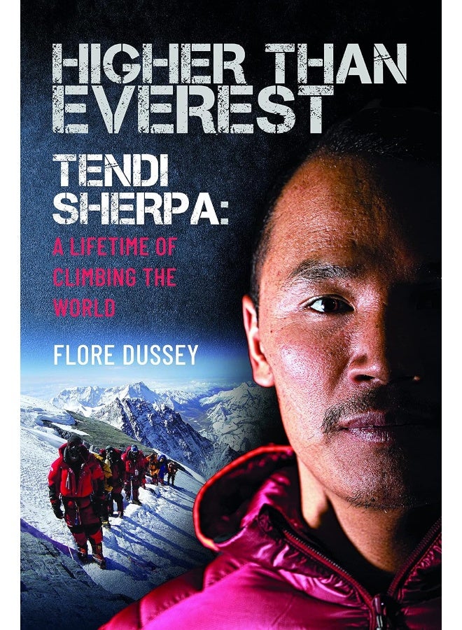 Higher than Everest: Tendi Sherpa: A Lifetime of Climbing the World