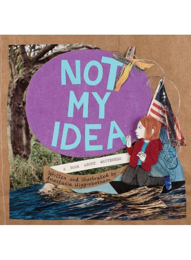Not My Idea : A Book About Whiteness 
