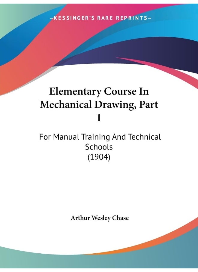 Elementary Course In Mechanical Drawing, Part 1: For Manual Training And Technical Schools (1904) 