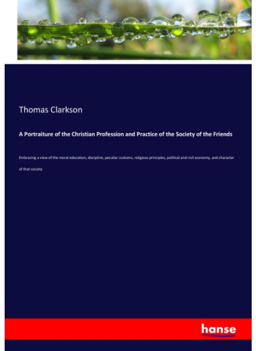A Portraiture of the Christian Profession and Practice of the Society of the Friends:Embracing a view of the moral education, discipline, peculiar cus  - Image 1