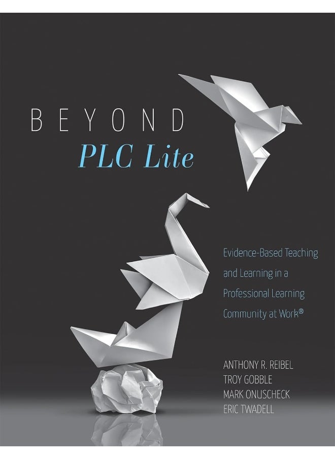 Beyond PLC Lite: Evidence-Based Teaching and Learning in a Professional Learning Community at Work(r) (Move Beyond PLC Lite with a Focus on Student and Teacher Agency and Efficacy)  - Image 1