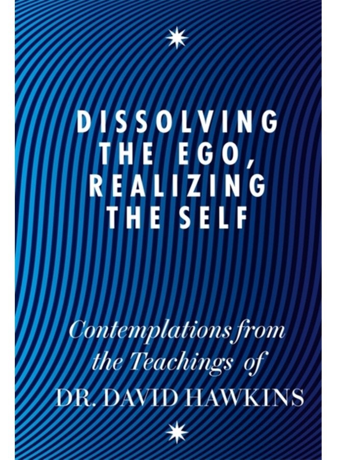 Dissolving the Ego Realizing the Self Contemplations from the Teachings of Dr David R Hawkins MD PhD - Paperback