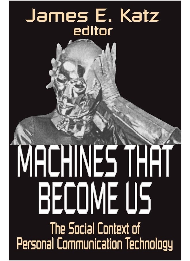 Machines That Become Us: The Social Context of Personal Communication Technology 