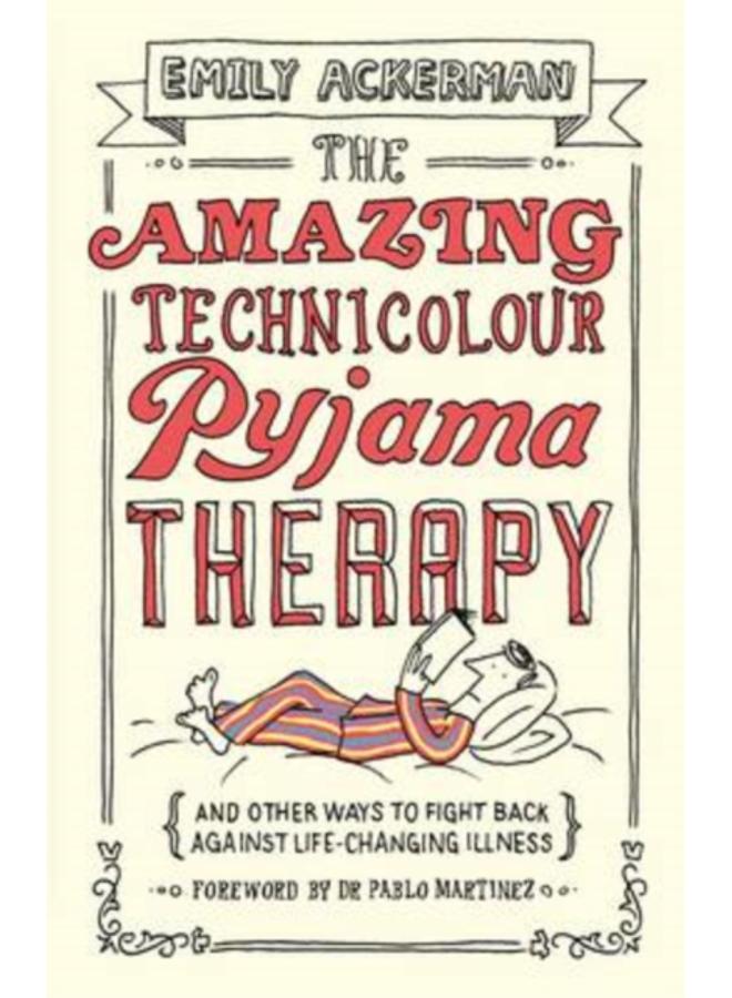 The Amazing Technicolour Pyjama Therapy : And other ways to fight back against life-changing illness 