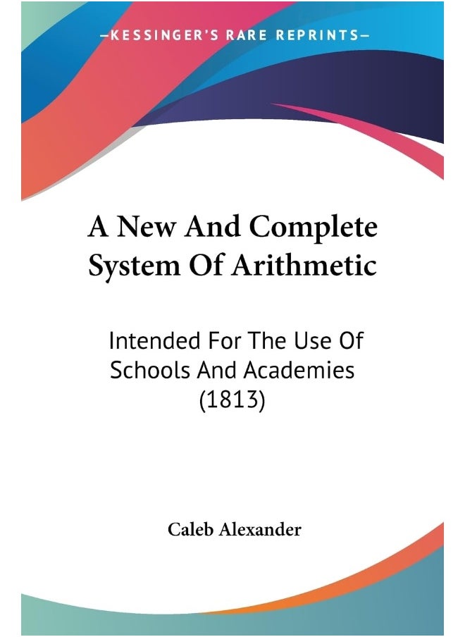A New And Complete System Of Arithmetic: Intended For The Use Of Schools And Academies (1813) 