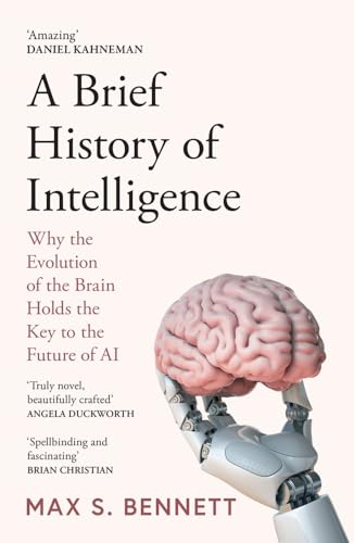 A Brief History of Intelligence: Why the Evolution of the Brain Holds the Key to the Future of AI [Oct 10, 2024] Bennett, Max