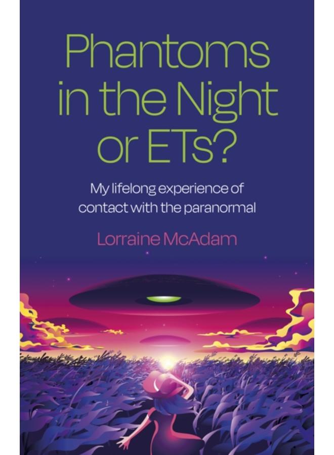 Phantoms in the Night or ETs? : My lifelong experience of contact with the paranormal 
